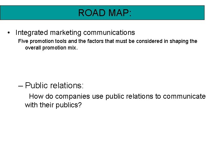 ROAD MAP: • Integrated marketing communications Five promotion tools and the factors that must