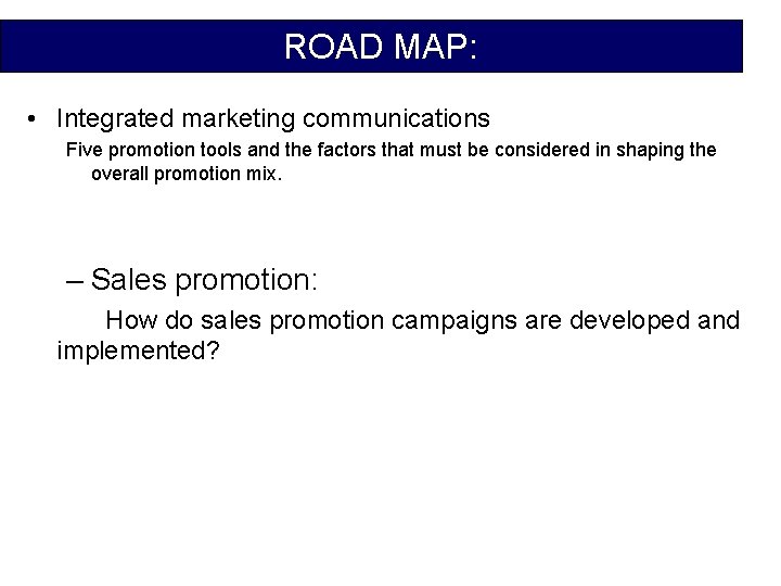 ROAD MAP: • Integrated marketing communications Five promotion tools and the factors that must
