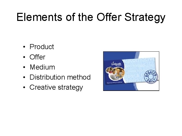 Elements of the Offer Strategy • • • Product Offer Medium Distribution method Creative