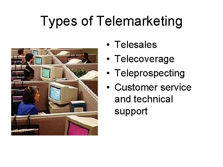 Types of Telemarketing • • Telesales Telecoverage Teleprospecting Customer service and technical support 