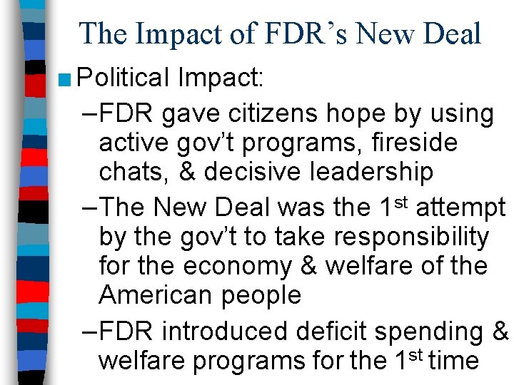 The Impact of FDR’s New Deal ■ Political Impact: –FDR gave citizens hope by