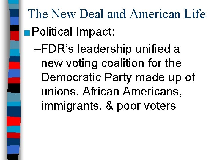 The New Deal and American Life ■ Political Impact: –FDR’s leadership unified a new