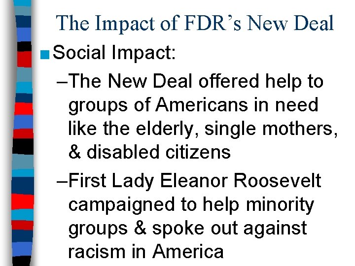 The Impact of FDR’s New Deal ■ Social Impact: –The New Deal offered help