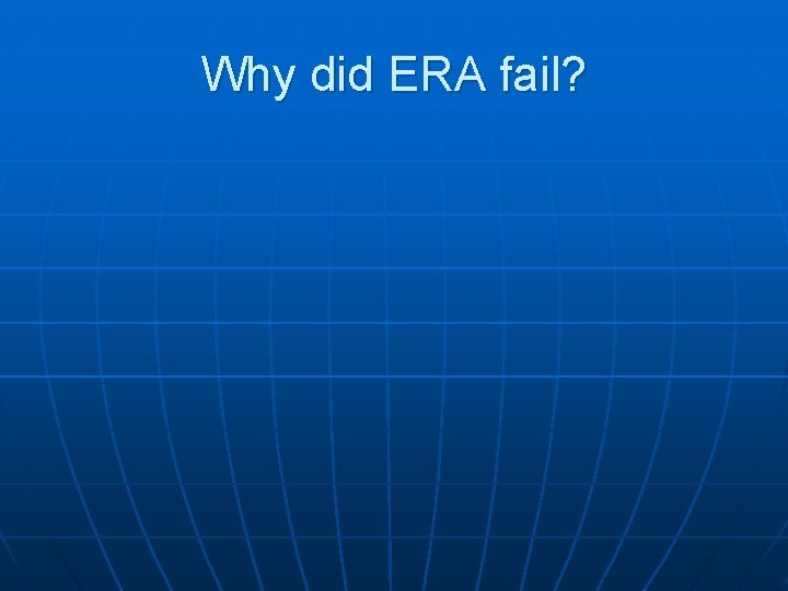 Why did ERA fail? 