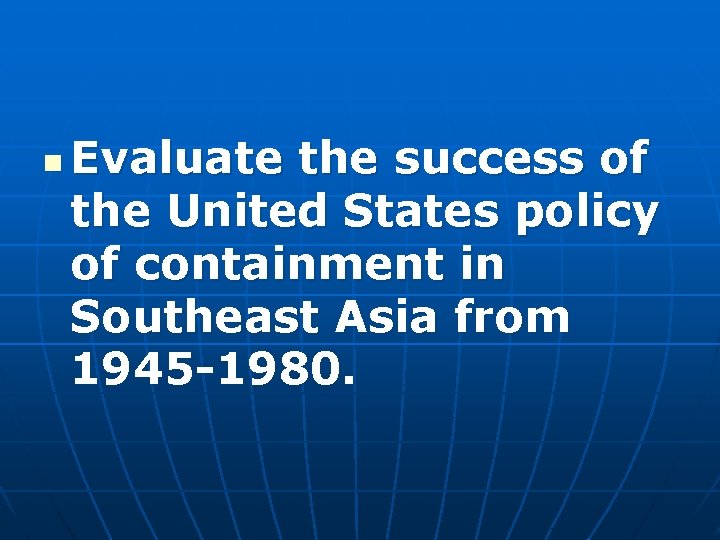n Evaluate the success of the United States policy of containment in Southeast Asia
