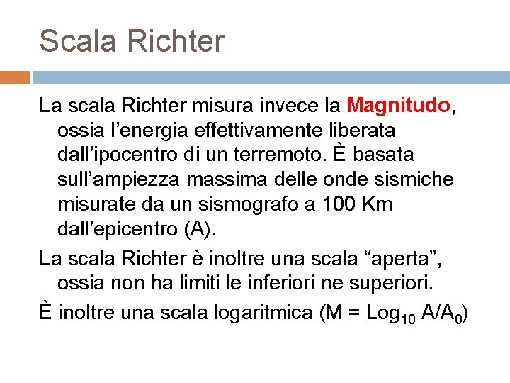 Scala Richter La scala Richter misura invece la Magnitudo, ossia l’energia effettivamente liberata dall’ipocentro