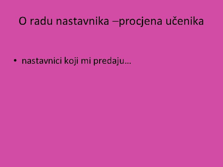 O radu nastavnika –procjena učenika • nastavnici koji mi predaju… 