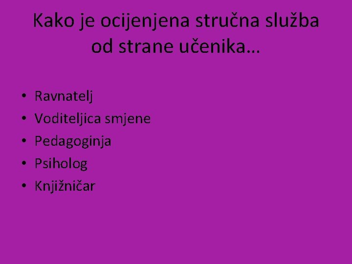 Kako je ocijenjena stručna služba od strane učenika… • • • Ravnatelj Voditeljica smjene