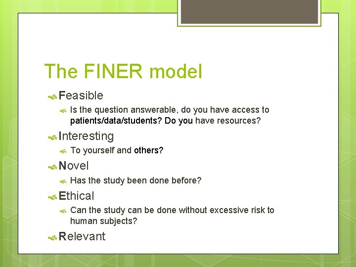 The FINER model Feasible Is the question answerable, do you have access to patients/data/students?