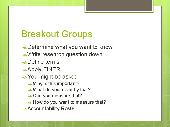 Breakout Groups Determine what you want to know Write research question down Define terms