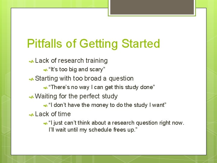 Pitfalls of Getting Started Lack of research training “It’s Starting too big and scary”