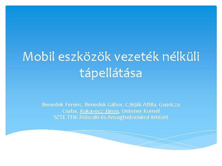 Mobil eszközök vezeték nélküli tápellátása Benedek Ferenc, Benedek Gábor, Czirják Attila, Gyuricza Csaba, Kokavecz