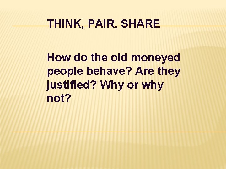 THINK, PAIR, SHARE How do the old moneyed people behave? Are they justified? Why