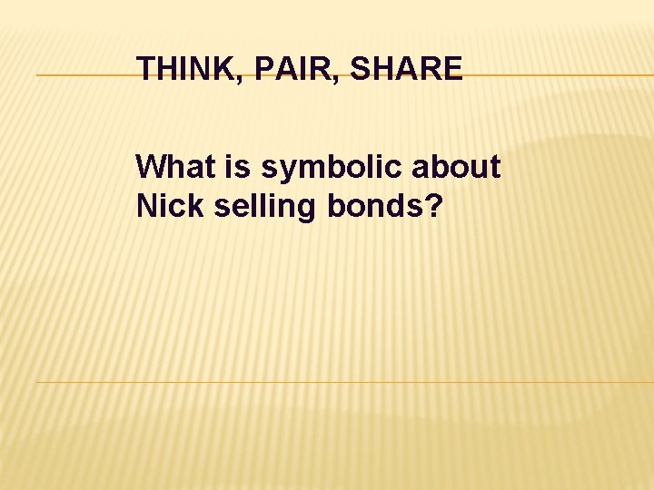 THINK, PAIR, SHARE What is symbolic about Nick selling bonds? 