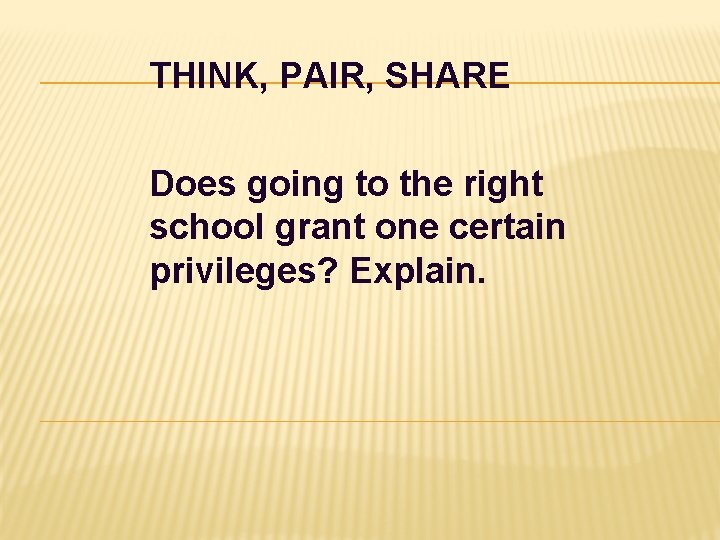 THINK, PAIR, SHARE Does going to the right school grant one certain privileges? Explain.