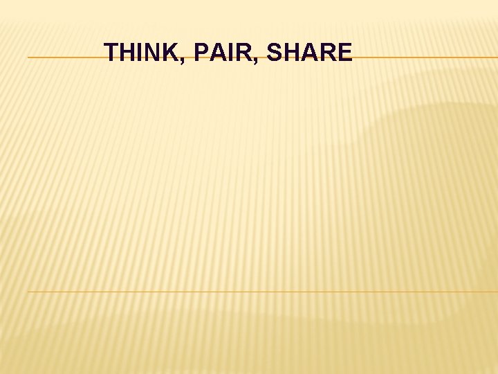 THINK, PAIR, SHARE 