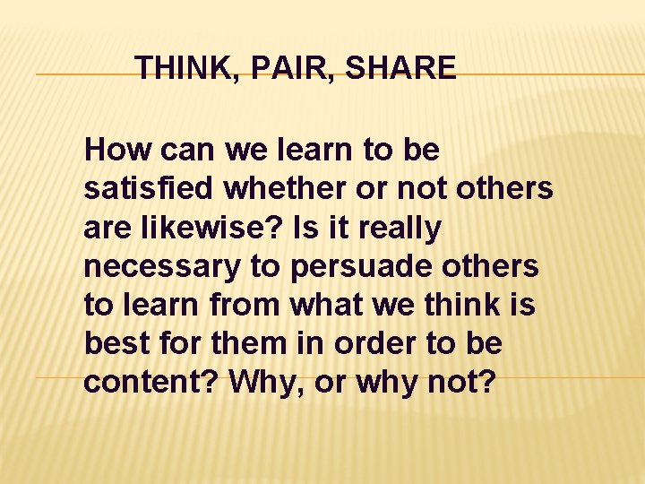 THINK, PAIR, SHARE How can we learn to be satisfied whether or not others