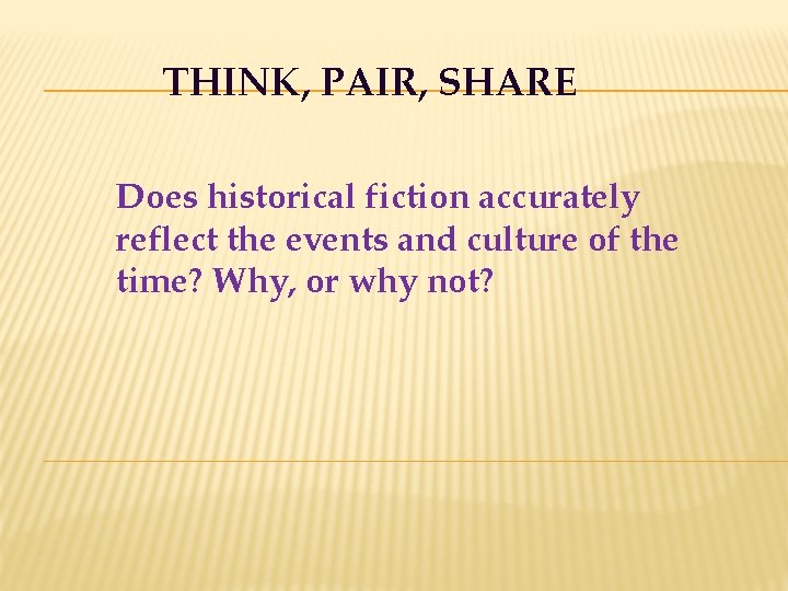 THINK, PAIR, SHARE Does historical fiction accurately reflect the events and culture of the