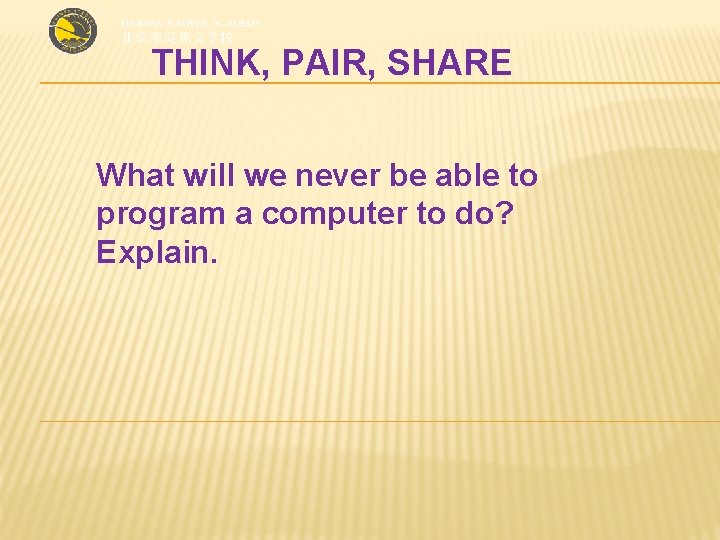 THINK, PAIR, SHARE What will we never be able to program a computer to