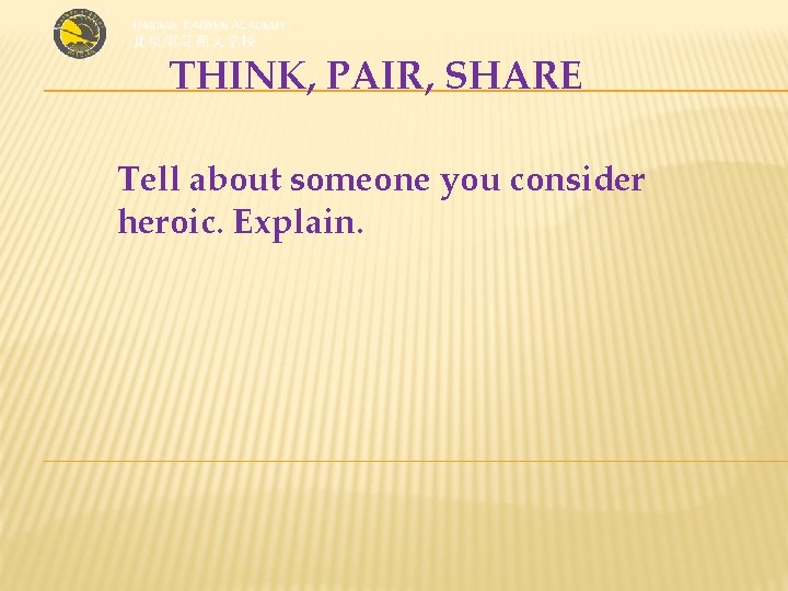 THINK, PAIR, SHARE Tell about someone you consider heroic. Explain. 