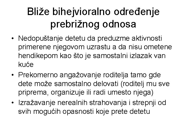 Bliže bihejvioralno određenje prebrižnog odnosa • Nedopuštanje detetu da preduzme aktivnosti primerene njegovom uzrastu