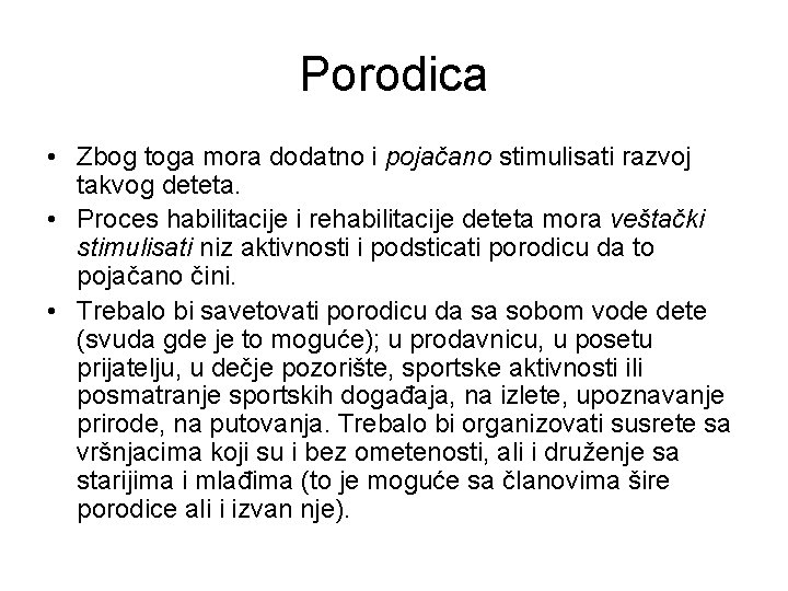 Porodica • Zbog toga mora dodatno i pojačano stimulisati razvoj takvog deteta. • Proces