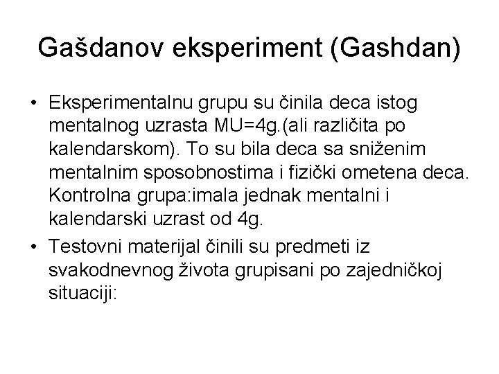 Gašdanov eksperiment (Gashdan) • Eksperimentalnu grupu su činila deca istog mentalnog uzrasta MU=4 g.