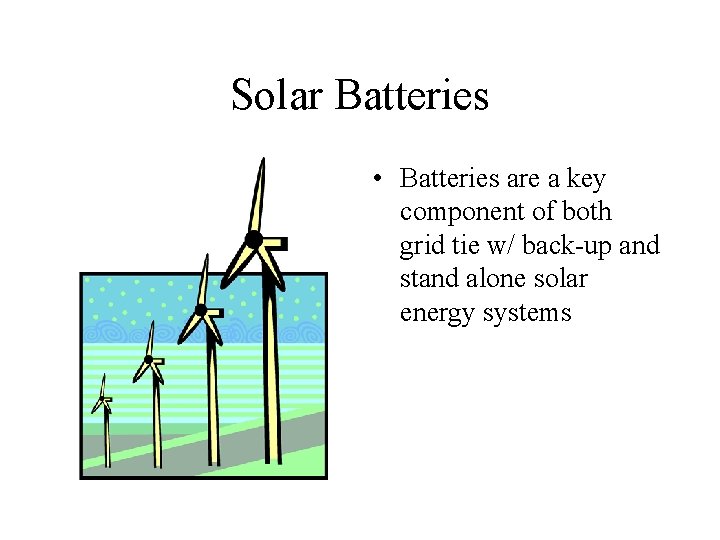 Solar Batteries • Batteries are a key component of both grid tie w/ back-up