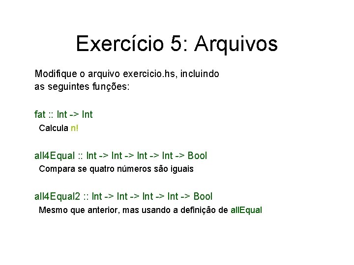 Exercício 5: Arquivos Modifique o arquivo exercicio. hs, incluindo as seguintes funções: fat :