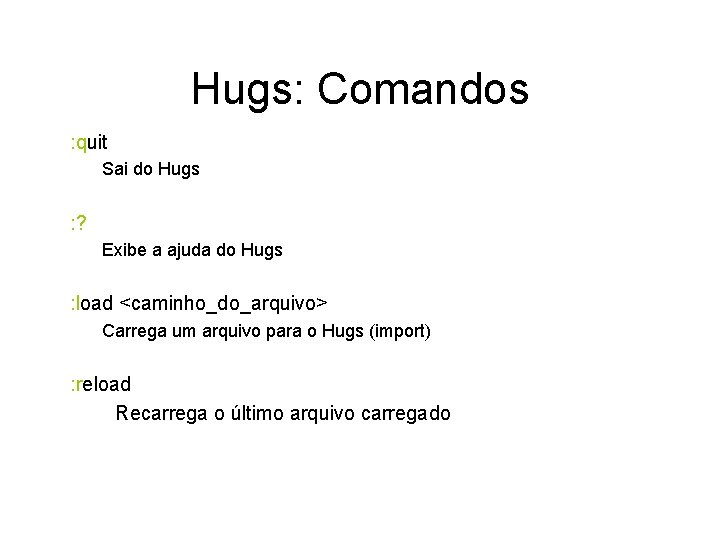 Hugs: Comandos : quit Sai do Hugs : ? Exibe a ajuda do Hugs