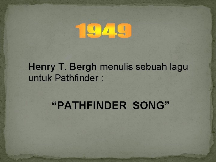 Henry T. Bergh menulis sebuah lagu untuk Pathfinder : “PATHFINDER SONG” 