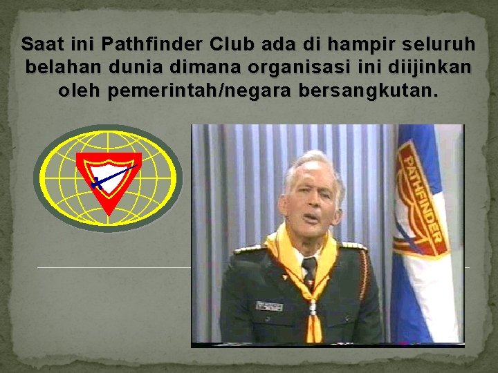 Saat ini Pathfinder Club ada di hampir seluruh belahan dunia dimana organisasi ini diijinkan