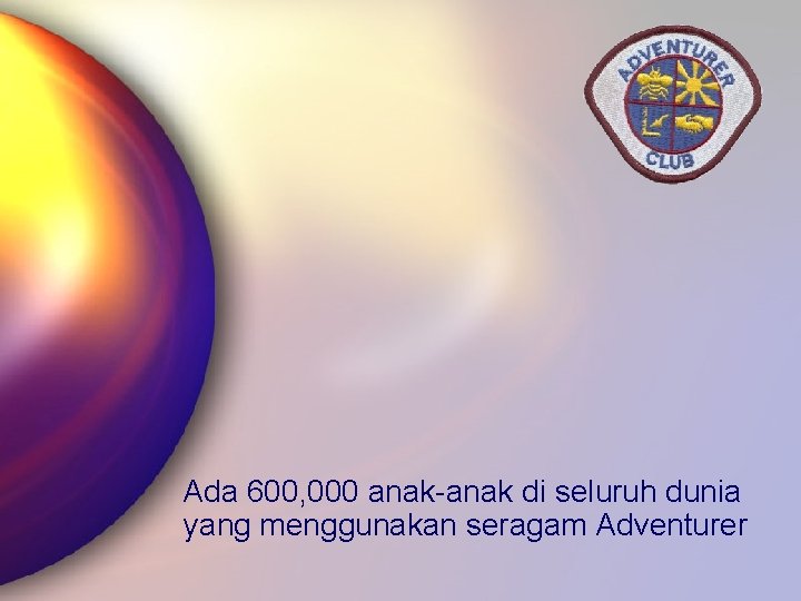 Ada 600, 000 anak-anak di seluruh dunia yang menggunakan seragam Adventurer 