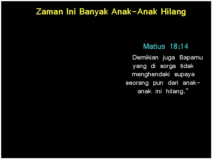 Zaman Ini Banyak Anak-Anak Hilang Matius 18: 14 Demikian juga Bapamu yang di sorga