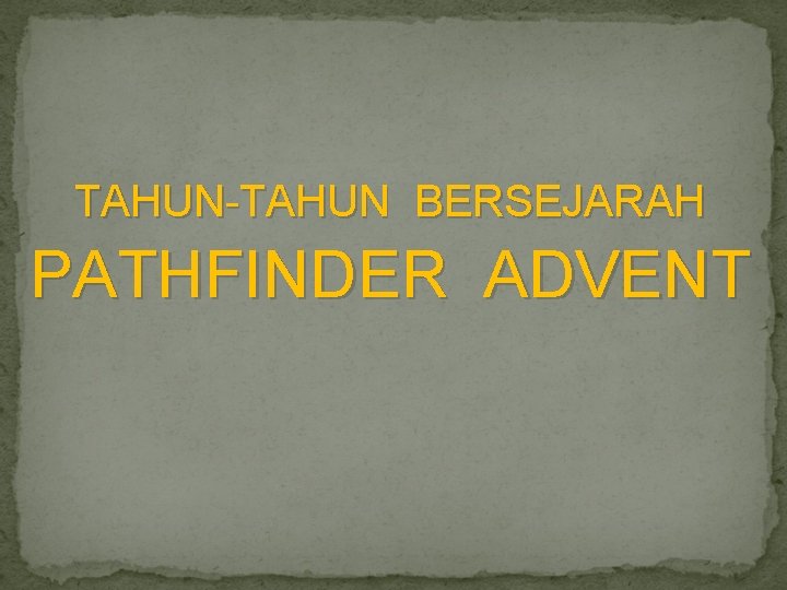 TAHUN-TAHUN BERSEJARAH PATHFINDER ADVENT 