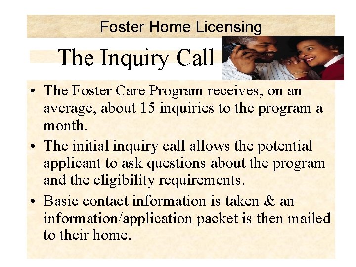 Foster Home Licensing The Inquiry Call • The Foster Care Program receives, on an