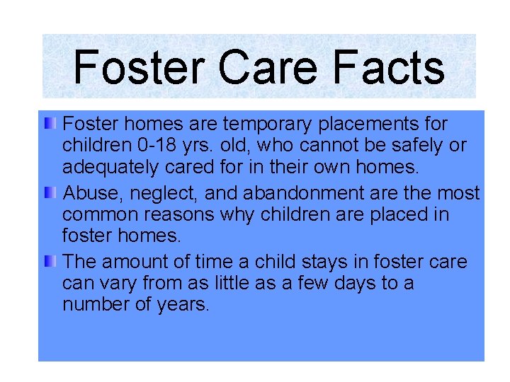 Foster Care Facts Foster homes are temporary placements for children 0 -18 yrs. old,