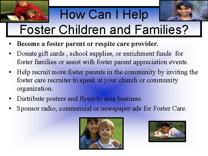 How Can I Help Foster Children and Families? • Become a foster parent or