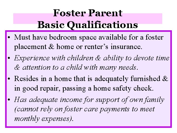 Foster Parent Basic Qualifications • Must have bedroom space available for a foster placement