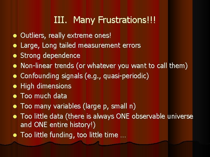 III. Many Frustrations!!! Outliers, really extreme ones! Large, Long tailed measurement errors Strong dependence