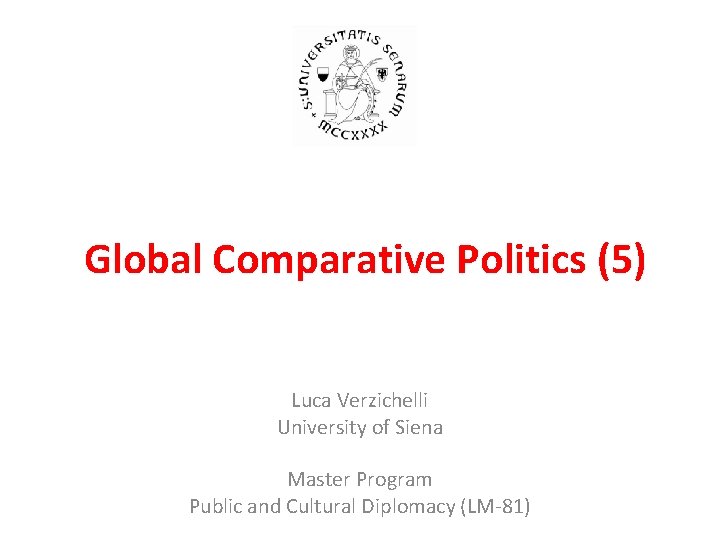 Global Comparative Politics (5) Luca Verzichelli University of Siena Master Program Public and Cultural