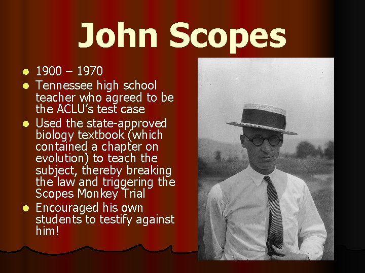 John Scopes 1900 – 1970 Tennessee high school teacher who agreed to be the