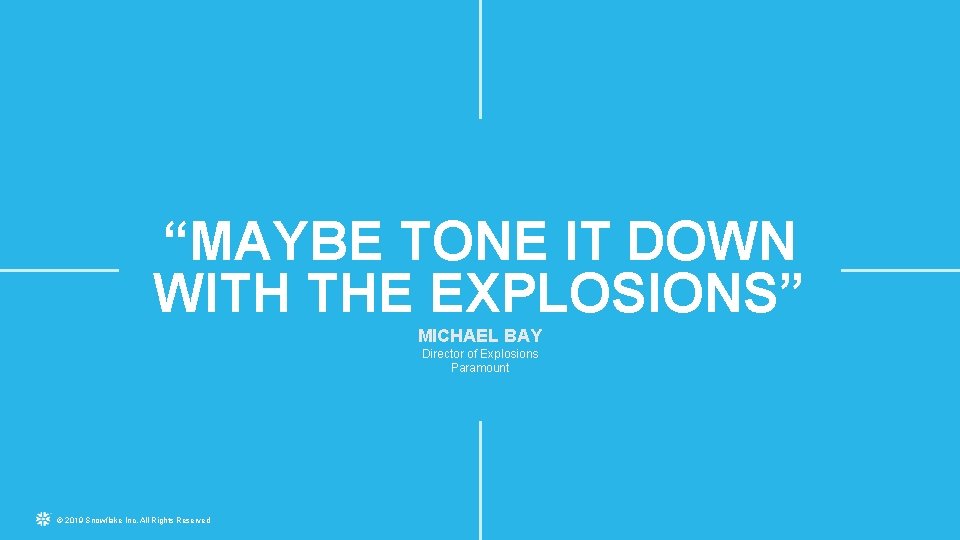 “MAYBE TONE IT DOWN WITH THE EXPLOSIONS” MICHAEL BAY Director of Explosions Paramount ©