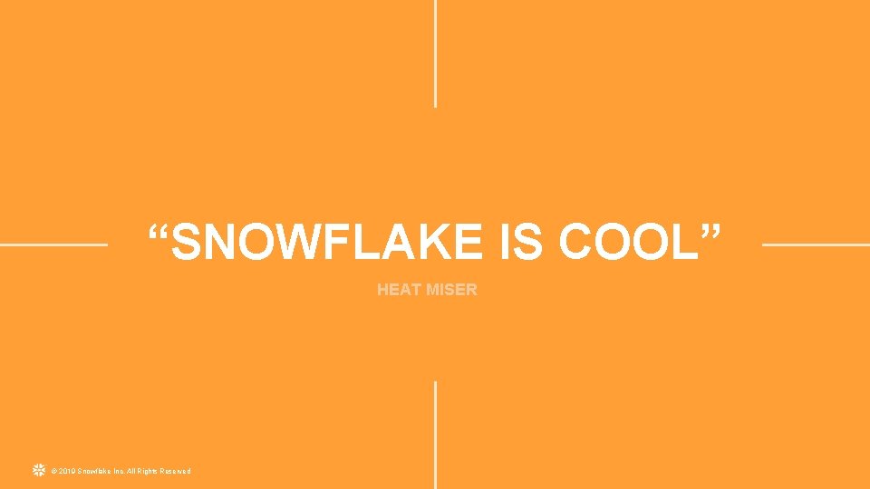 “SNOWFLAKE IS COOL” HEAT MISER © 2019 Snowflake Inc. All Rights Reserved 