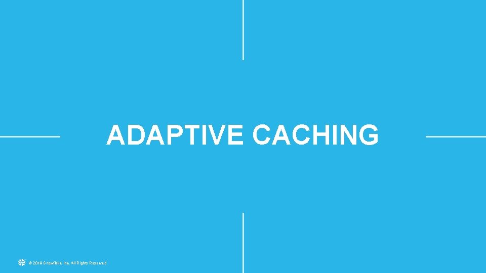 ADAPTIVE CACHING © 2019 Snowflake Inc. All Rights Reserved 