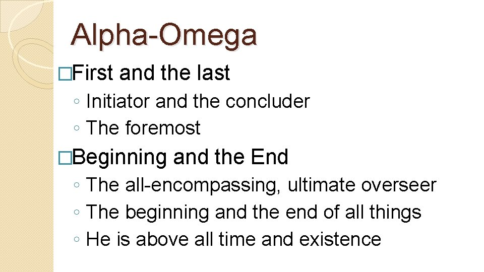 Alpha-Omega �First and the last ◦ Initiator and the concluder ◦ The foremost �Beginning