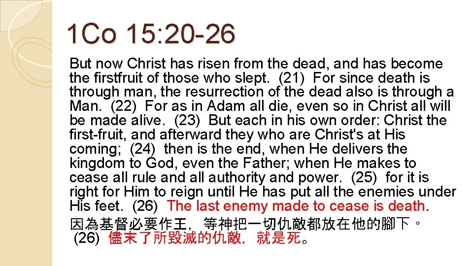 1 Co 15: 20 -26 But now Christ has risen from the dead, and