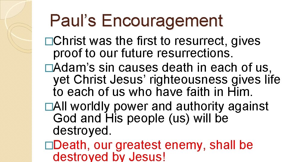 Paul’s Encouragement �Christ was the first to resurrect, gives proof to our future resurrections.