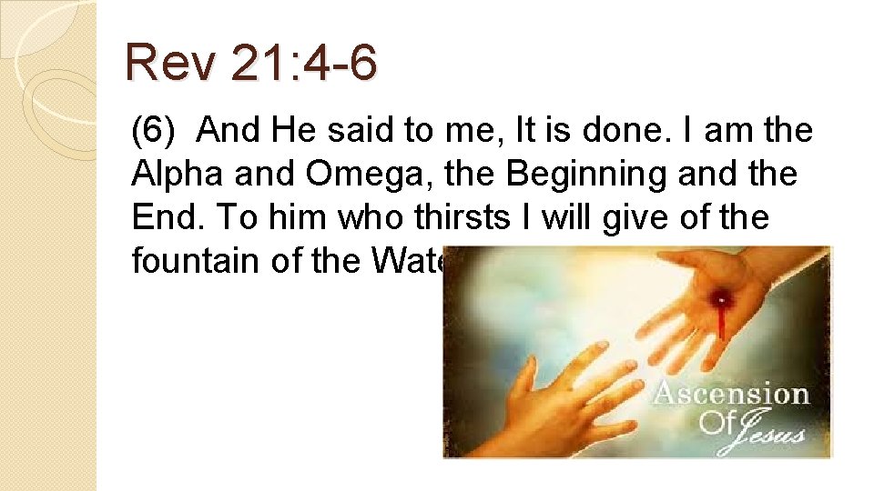 Rev 21: 4 -6 (6) And He said to me, It is done. I
