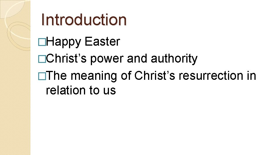 Introduction �Happy Easter �Christ’s power and authority �The meaning of Christ’s resurrection in relation